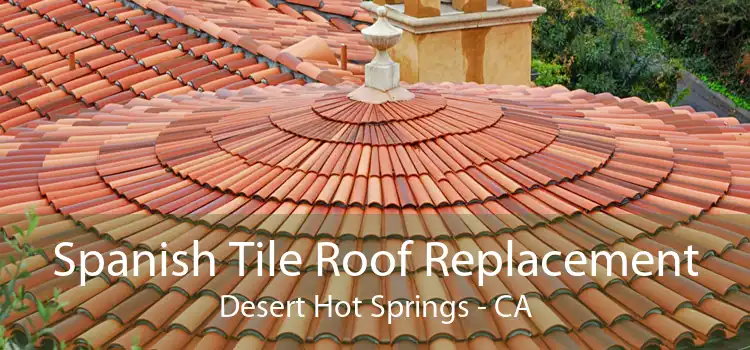 Spanish Tile Roof Replacement Desert Hot Springs - CA