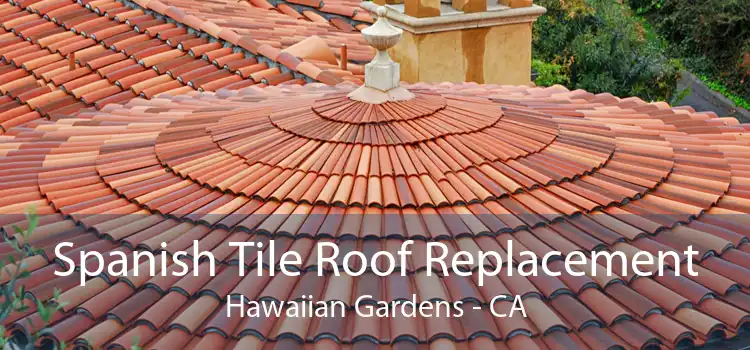Spanish Tile Roof Replacement Hawaiian Gardens - CA