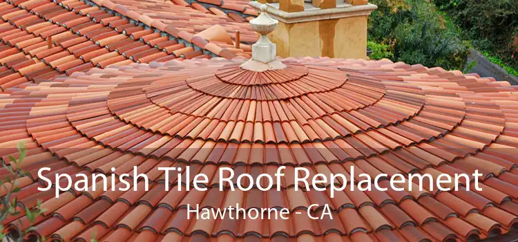 Spanish Tile Roof Replacement Hawthorne - CA