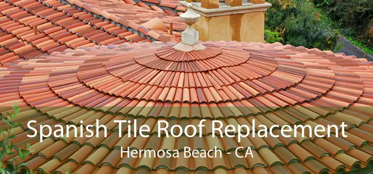 Spanish Tile Roof Replacement Hermosa Beach - CA