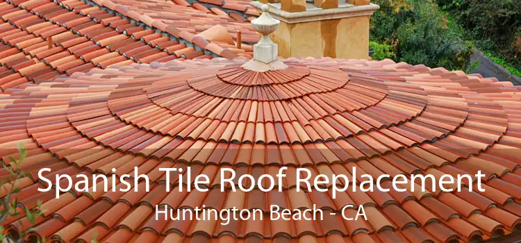 Spanish Tile Roof Replacement Huntington Beach - CA