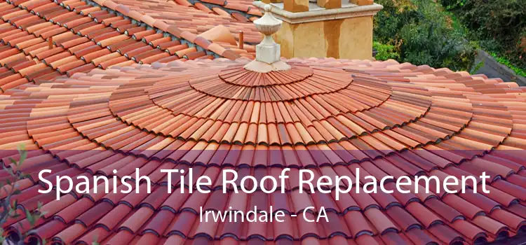 Spanish Tile Roof Replacement Irwindale - CA