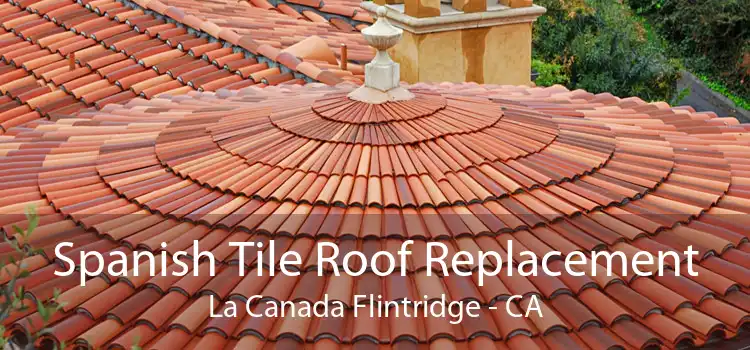 Spanish Tile Roof Replacement La Canada Flintridge - CA