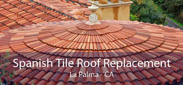 Spanish Tile Roof Replacement La Palma - CA