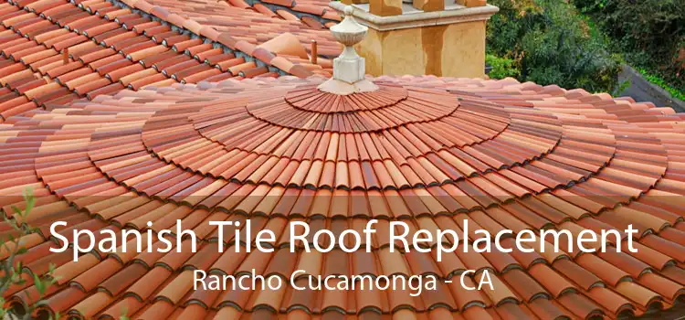 Spanish Tile Roof Replacement Rancho Cucamonga - CA
