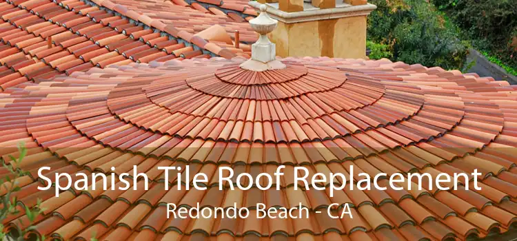 Spanish Tile Roof Replacement Redondo Beach - CA