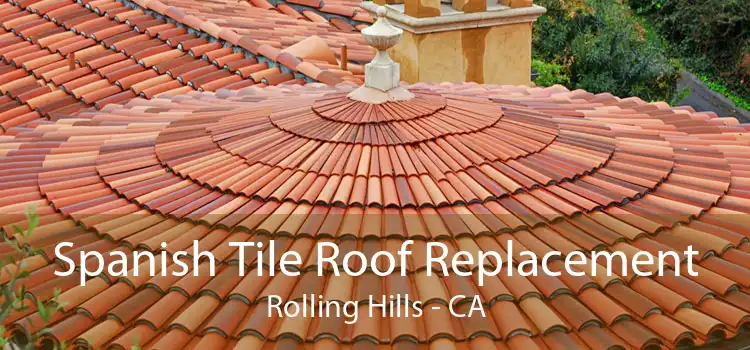 Spanish Tile Roof Replacement Rolling Hills - CA