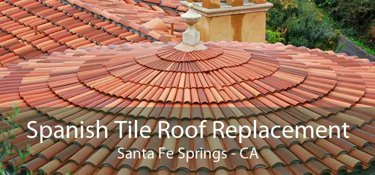 Spanish Tile Roof Replacement Santa Fe Springs - CA