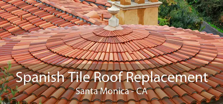 Spanish Tile Roof Replacement Santa Monica - CA