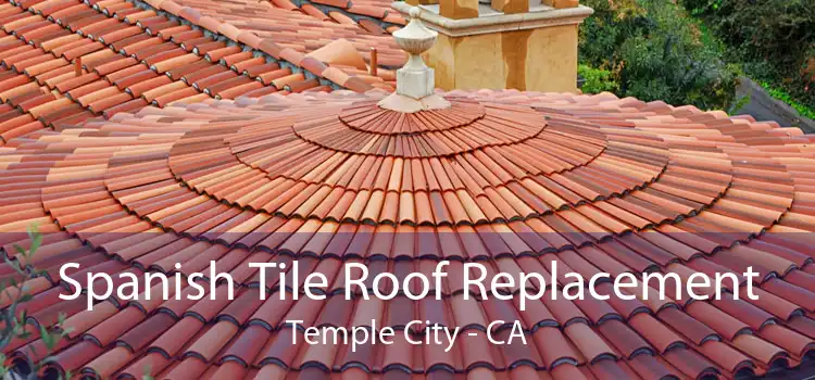 Spanish Tile Roof Replacement Temple City - CA