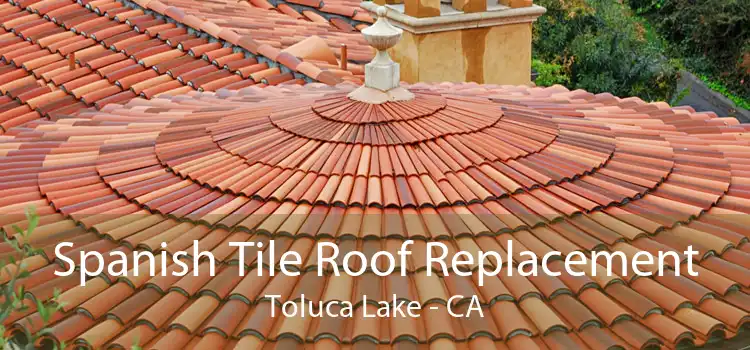 Spanish Tile Roof Replacement Toluca Lake - CA