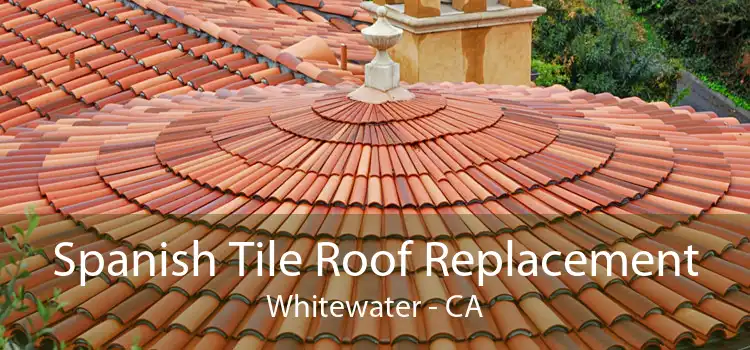 Spanish Tile Roof Replacement Whitewater - CA