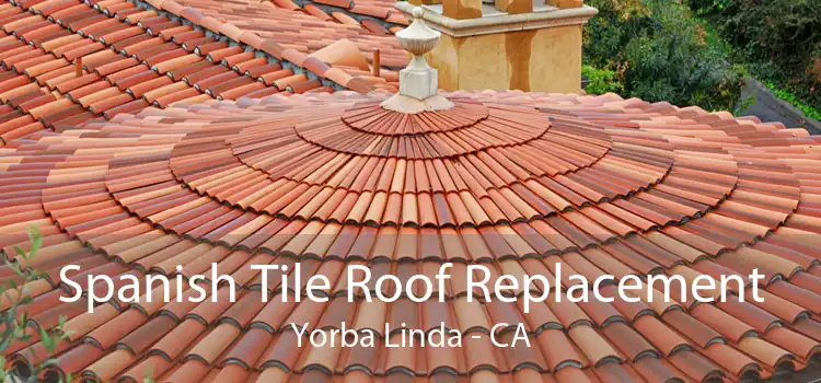 Spanish Tile Roof Replacement Yorba Linda - CA