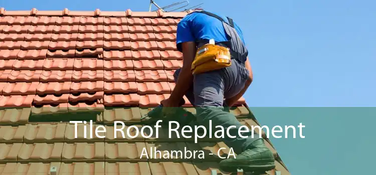 Tile Roof Replacement Alhambra - CA