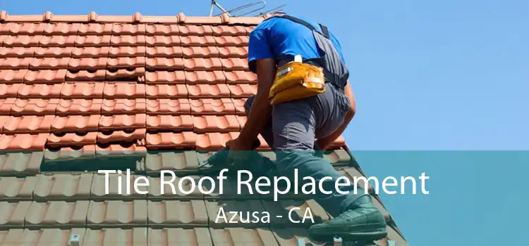 Tile Roof Replacement Azusa - CA