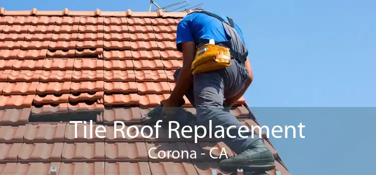 Tile Roof Replacement Corona - CA