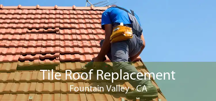 Tile Roof Replacement Fountain Valley - CA