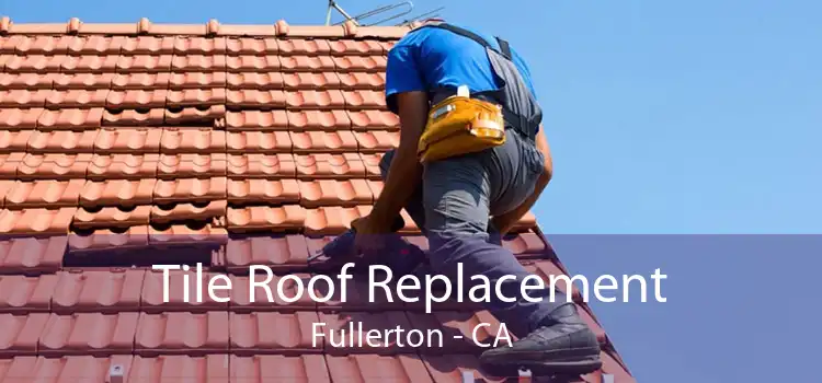 Tile Roof Replacement Fullerton - CA