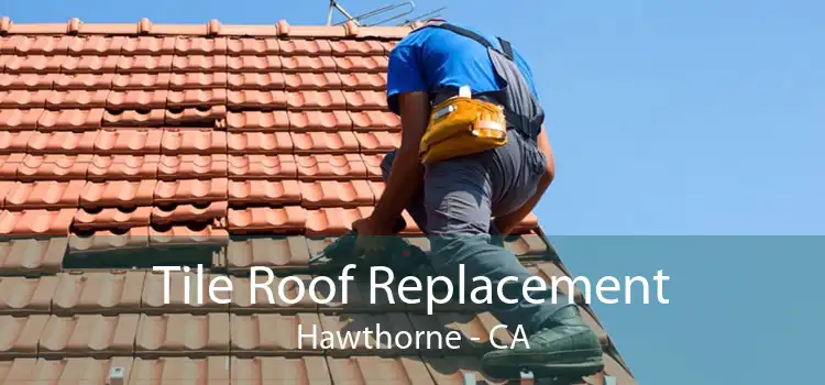 Tile Roof Replacement Hawthorne - CA