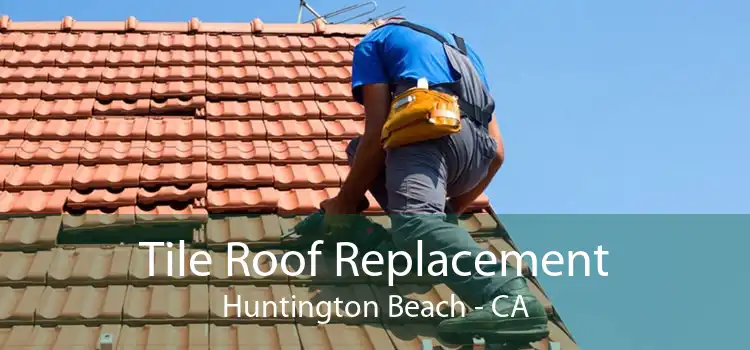 Tile Roof Replacement Huntington Beach - CA