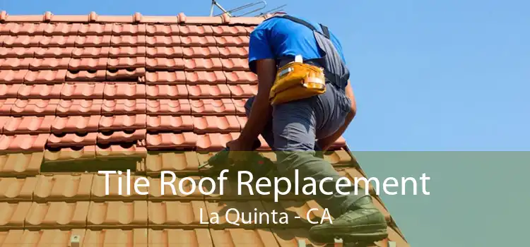 Tile Roof Replacement La Quinta - CA