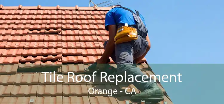 Tile Roof Replacement Orange - CA