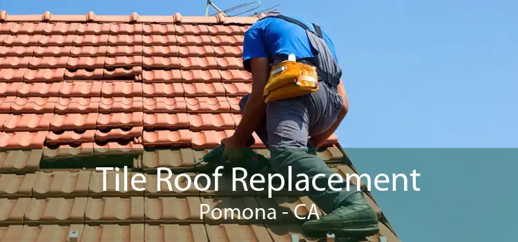 Tile Roof Replacement Pomona - CA