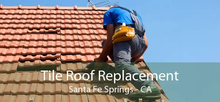 Tile Roof Replacement Santa Fe Springs - CA