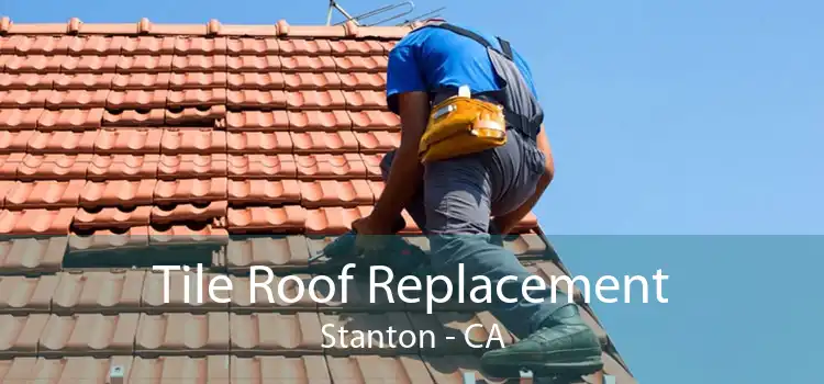 Tile Roof Replacement Stanton - CA