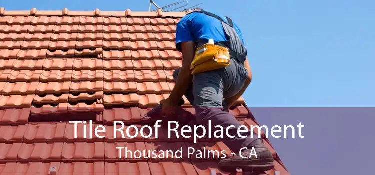 Tile Roof Replacement Thousand Palms - CA