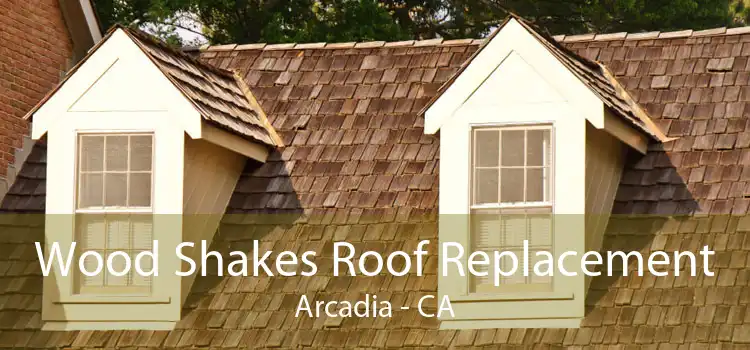 Wood Shakes Roof Replacement Arcadia - CA