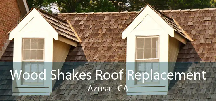Wood Shakes Roof Replacement Azusa - CA