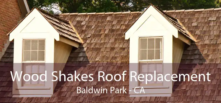 Wood Shakes Roof Replacement Baldwin Park - CA