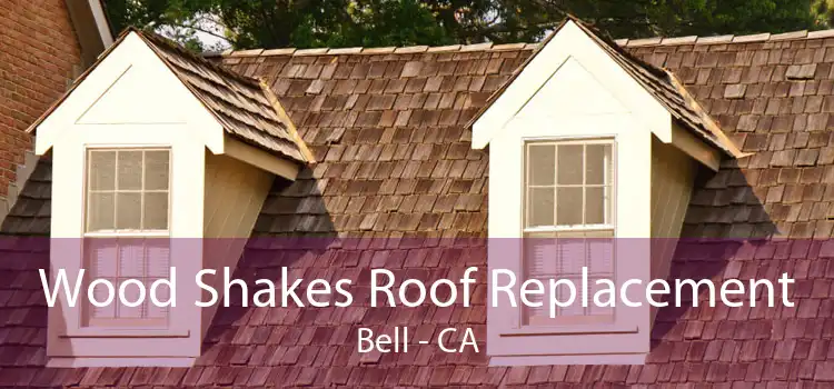 Wood Shakes Roof Replacement Bell - CA