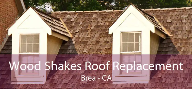 Wood Shakes Roof Replacement Brea - CA