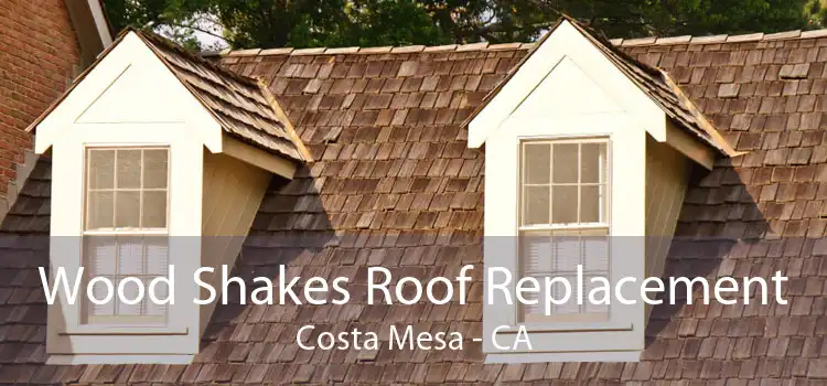 Wood Shakes Roof Replacement Costa Mesa - CA