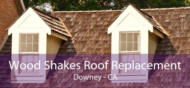 Wood Shakes Roof Replacement Downey - CA