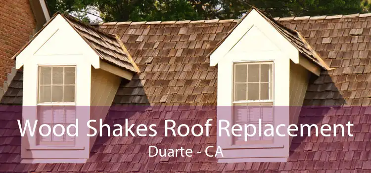 Wood Shakes Roof Replacement Duarte - CA