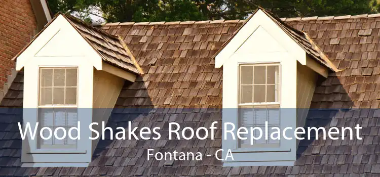 Wood Shakes Roof Replacement Fontana - CA