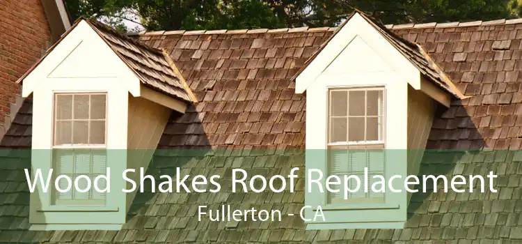 Wood Shakes Roof Replacement Fullerton - CA
