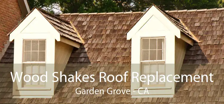 Wood Shakes Roof Replacement Garden Grove - CA