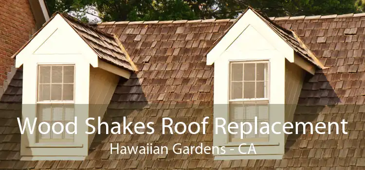 Wood Shakes Roof Replacement Hawaiian Gardens - CA