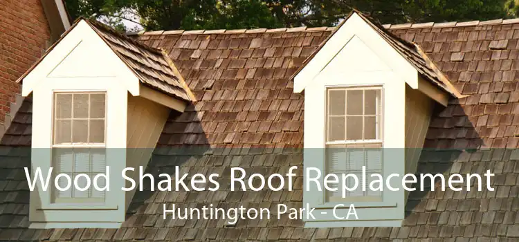 Wood Shakes Roof Replacement Huntington Park - CA