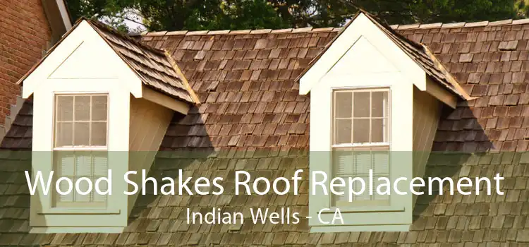 Wood Shakes Roof Replacement Indian Wells - CA