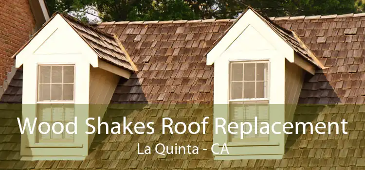 Wood Shakes Roof Replacement La Quinta - CA