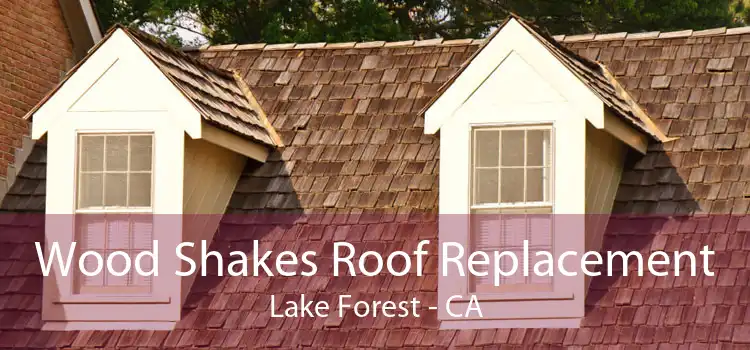 Wood Shakes Roof Replacement Lake Forest - CA