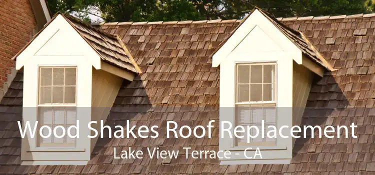 Wood Shakes Roof Replacement Lake View Terrace - CA