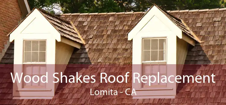 Wood Shakes Roof Replacement Lomita - CA