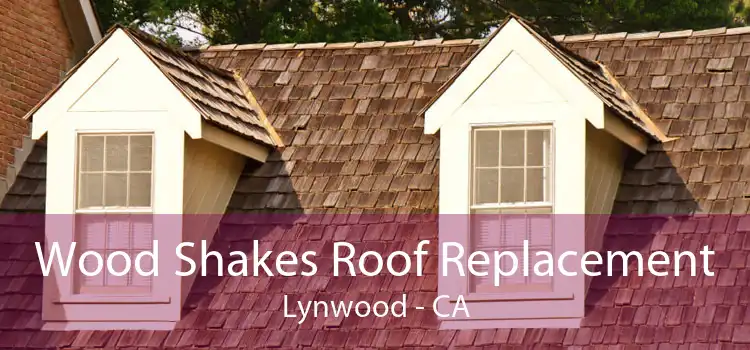 Wood Shakes Roof Replacement Lynwood - CA