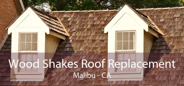Wood Shakes Roof Replacement Malibu - CA